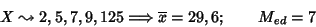 \begin{displaymath}X \leadsto 2,5,7,9,125 \Longrightarrow \overline{x}= 29,6; \qquad {M_{ed}}= 7
\end{displaymath}