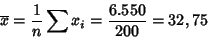 \begin{displaymath}\overline{x}=\frac{1}{n}\sum x_i = \frac{6.550}{200}=32,75
\end{displaymath}