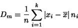 \begin{displaymath}{D_m}= \frac{1}{n} \sum_{i=1}^k \vert x_i-\overline{x}\vert\, n_i
\end{displaymath}