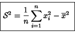 \begin{displaymath}\mbox{\fbox{$
\displaystyle {{\cal S}^{2}}=\frac{1}{n} \sum_{i=1}^n x_i^2 -
\overline{x}^2
$ } }
\end{displaymath}