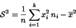\begin{displaymath}{{\cal S}^{2}}=
\frac{1}{n} \sum_{i=1}^k x_i^2 \, n_i -
\overline{x}^2
\end{displaymath}