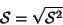 \begin{displaymath}{\cal S}= \sqrt{{{\cal S}^{2}}}
\end{displaymath}