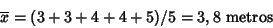 \begin{displaymath}\overline{x}= (3+3+4+4+5)/5 = 3,8\mbox { metros}
\end{displaymath}