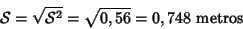 \begin{displaymath}{\cal S}=\sqrt{{{\cal S}^{2}}}= \sqrt{0,56} = 0,748 \mbox{ metros}
\end{displaymath}