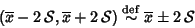 \begin{displaymath}(\overline{x}-2\,{\cal S},\overline{x}+2\,{\cal S}) \stackrel{\rm def}{\sim} \overline{x}\pm 2\,{\cal S}
\end{displaymath}