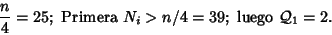 \begin{displaymath}\displaystyle \frac{n}{4} =25; \mbox{ Primera }N_i>n/4 = 39; \mbox{ luego }
{\cal Q}_1=2.
\end{displaymath}