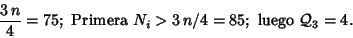 \begin{displaymath}\displaystyle \frac{3\, n}{4} =75;
\mbox{ Primera }N_i>3\,n/4 = 85; \mbox{ luego }{\cal Q}_3=4.
\end{displaymath}