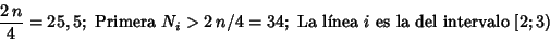 \begin{displaymath}\frac{2\, n}{4}=25,5; \mbox{ Primera }N_i>2\,n/4=34;
\mbox{ La lnea $i$\space es la del intervalo }[2;3)
\end{displaymath}
