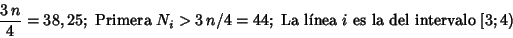 \begin{displaymath}\frac{3\,n}{4}=38,25; \mbox{ Primera }N_i>3\,n/4=44;
\mbox{ La lnea $i$\space es la del intervalo }[3;4)
\end{displaymath}