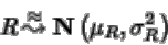 \begin{displaymath}R{\: \stackrel{\approx}{\leadsto}\:}{ {{\bf N} \left( \mu_R,\sigma_R^2 \right)} }
\end{displaymath}