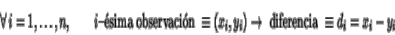 \begin{displaymath}\forall\, i=1,\dots,n,\qquad i\mbox{--sima observacin } \equiv (x_i,y_i)
\rightarrow \mbox{ diferencia }\equiv d_i=x_i-y_i
\end{displaymath}